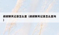 叔叔聊天记录怎么查（叔叔聊天记录怎么查询）