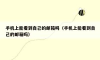 手机上能看到自己的邮箱吗（手机上能看到自己的邮箱吗）