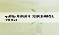 qq邮箱pc端接收邮件（电脑收到邮件怎么没有提示）