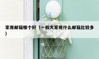 家用邮箱哪个好（一般大家用什么邮箱比较多）