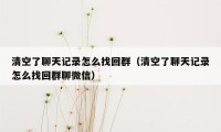 清空了聊天记录怎么找回群（清空了聊天记录怎么找回群聊微信）
