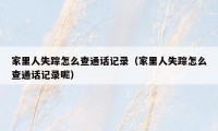 家里人失踪怎么查通话记录（家里人失踪怎么查通话记录呢）
