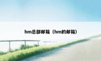 hm总部邮箱(hm的邮箱)