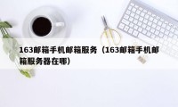 163邮箱手机邮箱服务(163邮箱手机邮箱服务器在哪)