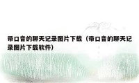 带口音的聊天记录图片下载（带口音的聊天记录图片下载软件）