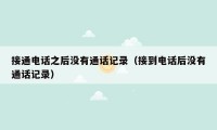 接通电话之后没有通话记录(接到电话后没有通话记录)