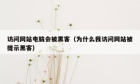 访问网站电脑会被黑客（为什么我访问网站被提示黑客）
