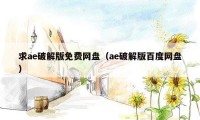 求ae破解版免费网盘（ae破解版百度网盘）