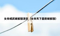 女帝威武破解版清软（女帝天下最新破解版）