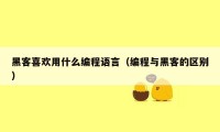 黑客喜欢用什么编程语言(编程与黑客的区别)