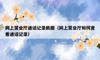 网上营业厅通话记录截图（网上营业厅如何查看通话记录）