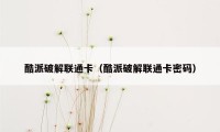 酷派破解联通卡(酷派破解联通卡密码)
