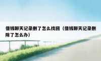 借钱聊天记录删了怎么找回(借钱聊天记录删除了怎么办)