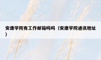 安康学院有工作邮箱吗吗(安康学院通讯地址)