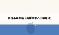 高桥小学邮箱（高桥镇中心小学电话）