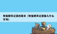 恢复聊天记录的英文（恢复聊天记录输入什么字母）