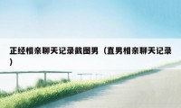 正经相亲聊天记录截图男（直男相亲聊天记录）
