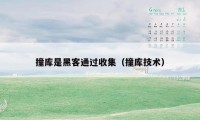 撞库是黑客通过收集(撞库技术)