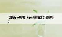 切换ipad邮箱（ipad邮箱怎么换账号）