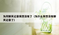 为何聊天记录突然没有了（为什么突然没有聊天记录了）