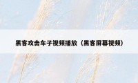 黑客攻击车子视频播放(黑客屏幕视频)