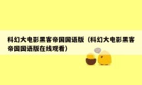 科幻大电影黑客帝国国语版（科幻大电影黑客帝国国语版在线观看）
