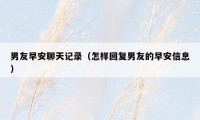 男友早安聊天记录（怎样回复男友的早安信息）