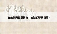 有效聊天记录搞笑（幽默的聊天记录）