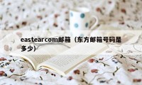 eastearcom邮箱（东方邮箱号码是多少）