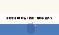 深圳中建3局邮箱(中建三局邮箱是多少)