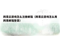 网易云游戏怎么注册邮箱（网易云游戏怎么用网易邮箱登录）