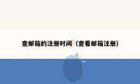 查邮箱的注册时间（查看邮箱注册）