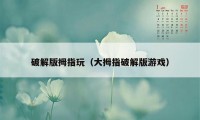 破解版拇指玩（大拇指破解版游戏）