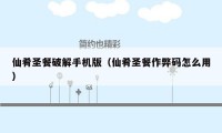 仙肴圣餐破解手机版(仙肴圣餐作弊码怎么用)