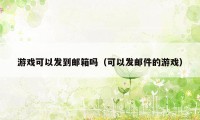 游戏可以发到邮箱吗（可以发邮件的游戏）