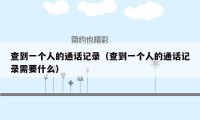 查到一个人的通话记录（查到一个人的通话记录需要什么）