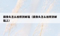 摄像头怎么拍照到邮箱(摄像头怎么拍照到邮箱上)