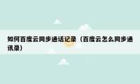 如何百度云同步通话记录(百度云怎么同步通讯录)