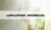 qq聊天记录咋录制(如何录聊天记录)