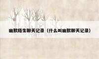 幽默陌生聊天记录（什么叫幽默聊天记录）