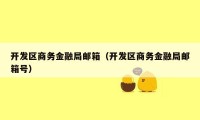 开发区商务金融局邮箱（开发区商务金融局邮箱号）