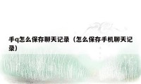 手q怎么保存聊天记录（怎么保存手机聊天记录）