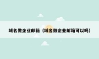域名做企业邮箱(域名做企业邮箱可以吗)