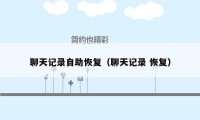 聊天记录自助恢复（聊天记录 恢复）