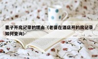 妻子开房记录的理由（老婆在酒店开的房记录如何查询）
