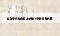 青岛李沧政府投诉邮箱（李沧政务热线）