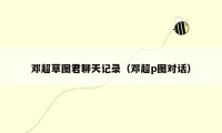 邓超草图君聊天记录（邓超p图对话）