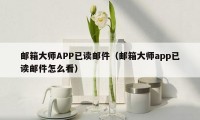 邮箱大师APP已读邮件（邮箱大师app已读邮件怎么看）