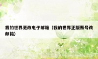 我的世界更改电子邮箱（我的世界正版账号改邮箱）