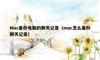 Mac备份电脑的聊天记录（mac怎么备份聊天记录）